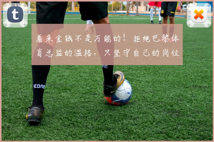 看来金钱不是万能的！拒绝巴黎体育总监的温格，只坚守自己的岗位