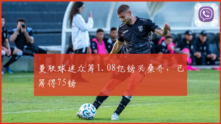 曼联球迷众筹1.08亿镑买桑乔，已筹得75镑