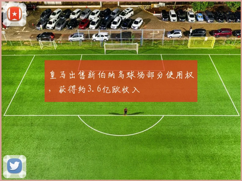 皇马出售新伯纳乌球场部分使用权，获得约3.6亿欧收入