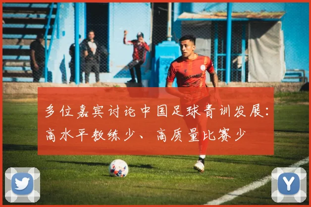 多位嘉宾讨论中国足球青训发展：高水平教练少、高质量比赛少