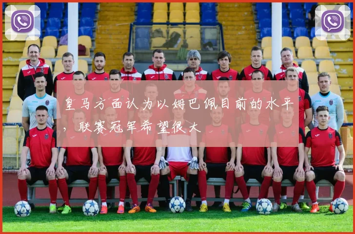 皇马方面认为以姆巴佩目前的水平，联赛冠军希望很大